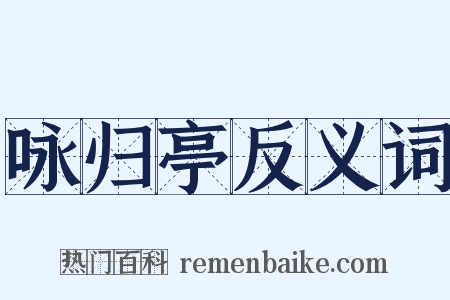 咏归亭反义词是什么意思的图片